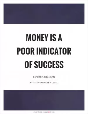 Money is a poor indicator of success Picture Quote #1