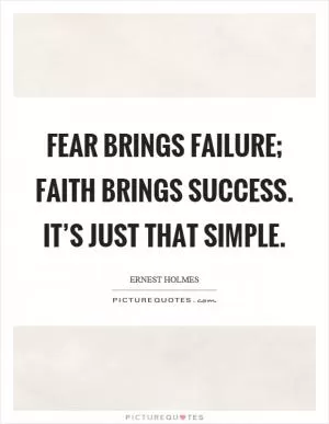 Fear brings failure; faith brings success. It’s just that simple Picture Quote #1