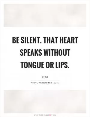 Be silent. That heart speaks without tongue or lips Picture Quote #1