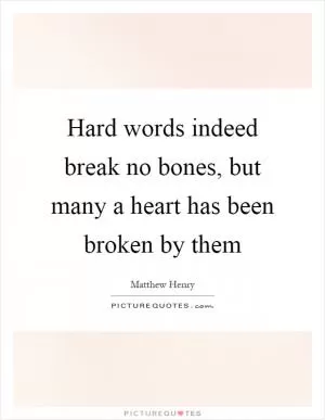 Hard words indeed break no bones, but many a heart has been broken by them Picture Quote #1
