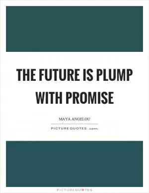 The future is plump with promise Picture Quote #1