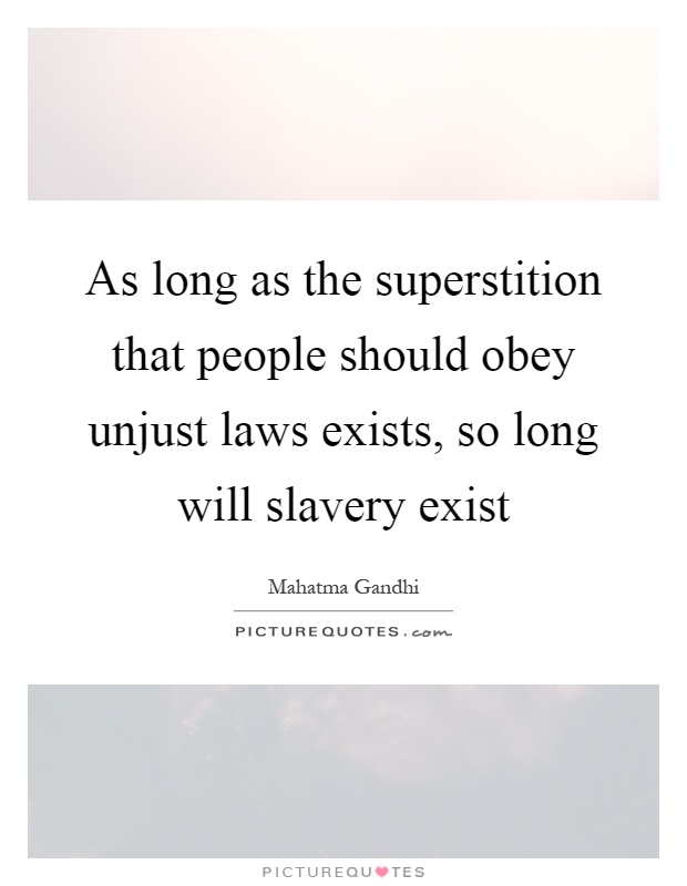 As long as the superstition that people should obey unjust laws exists, so long will slavery exist Picture Quote #1