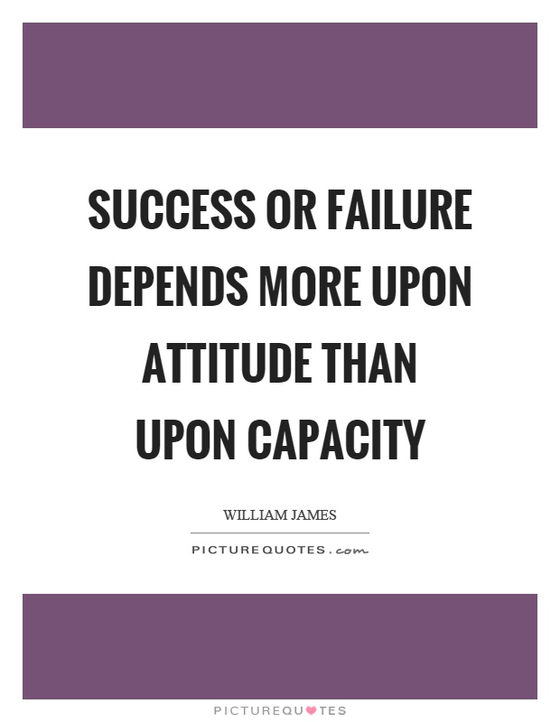 Success or failure depends more upon attitude than upon capacity Picture Quote #1