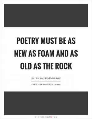 Poetry must be as new as foam and as old as the rock Picture Quote #1