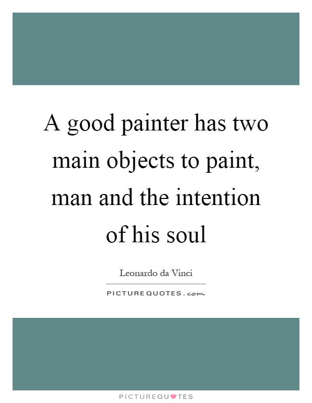 A good painter has two main objects to paint, man and the intention of his soul Picture Quote #1