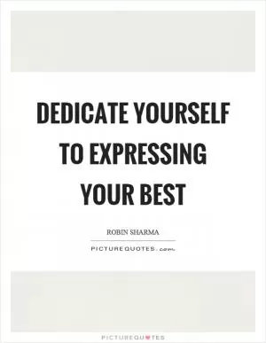 Dedicate yourself to expressing your best Picture Quote #1