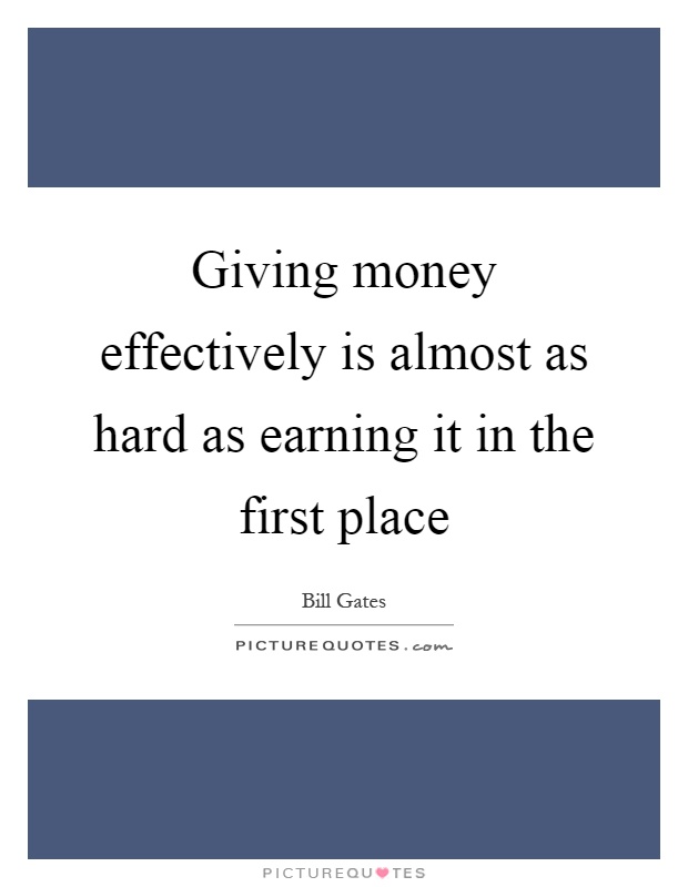 Giving money effectively is almost as hard as earning it in the first place Picture Quote #1