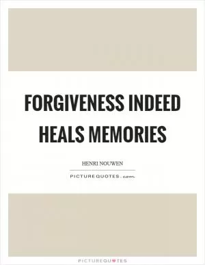 Forgiveness indeed heals memories Picture Quote #1