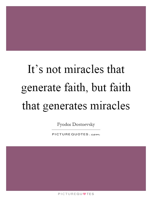 It's not miracles that generate faith, but faith that generates miracles Picture Quote #1