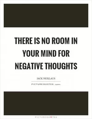 There is no room in your mind for negative thoughts Picture Quote #1