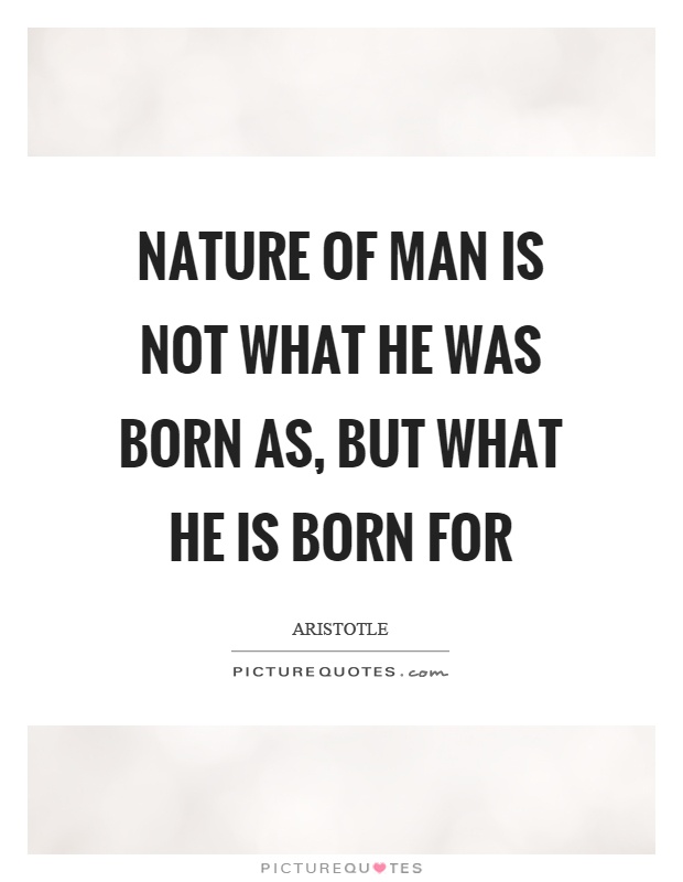 Nature of man is not what he was born as, but what he is born for Picture Quote #1