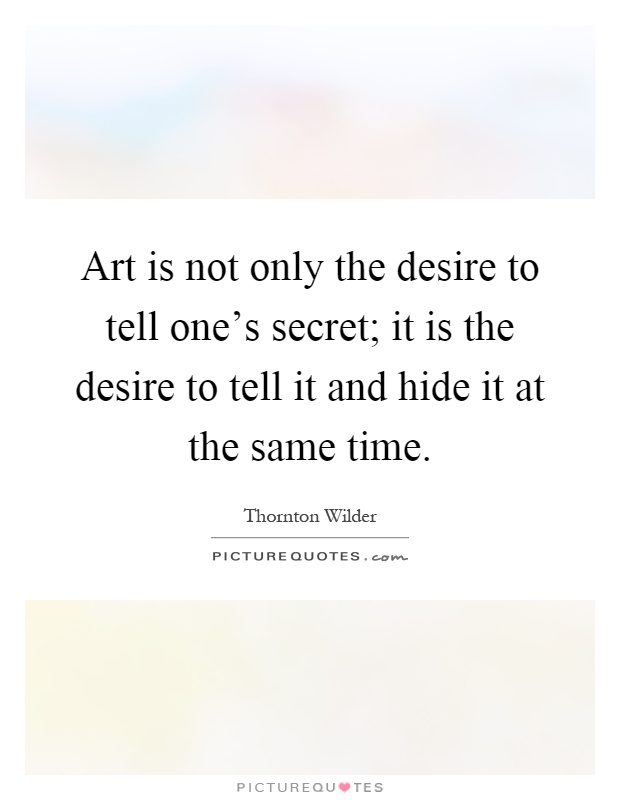 Art is not only the desire to tell one's secret; it is the desire to tell it and hide it at the same time Picture Quote #1