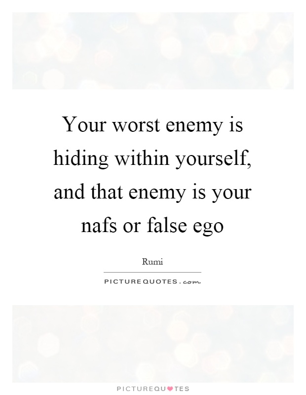 Your worst enemy is hiding within yourself, and that enemy is your nafs or false ego Picture Quote #1
