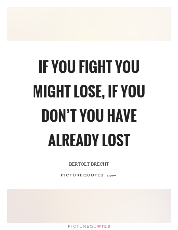 If you fight you might lose, if you don't you have already lost Picture Quote #1