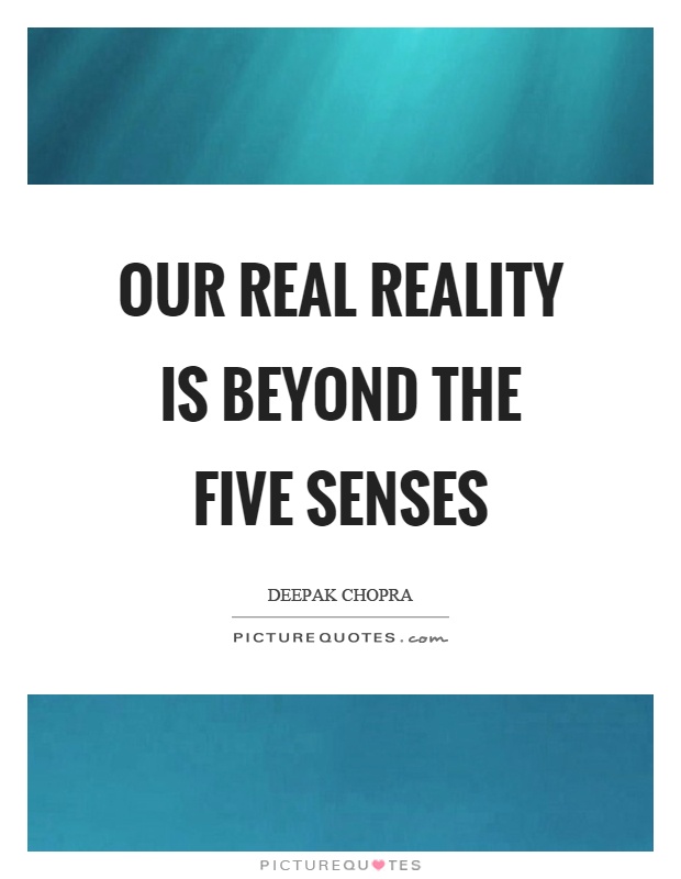 Our real reality is beyond the five senses Picture Quote #1