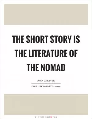 The short story is the literature of the nomad Picture Quote #1