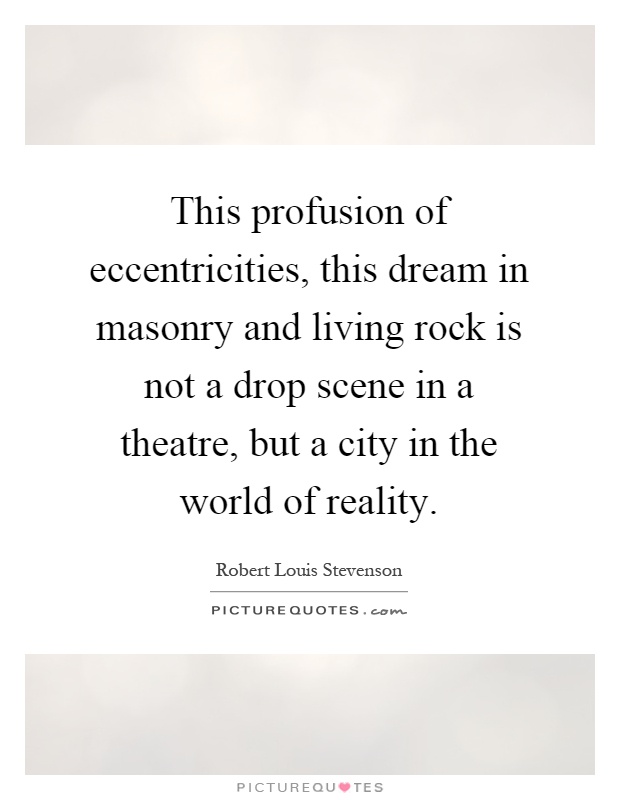 This profusion of eccentricities, this dream in masonry and living rock is not a drop scene in a theatre, but a city in the world of reality Picture Quote #1