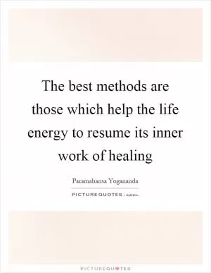 The best methods are those which help the life energy to resume its inner work of healing Picture Quote #1