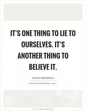 It’s one thing to lie to ourselves. It’s another thing to believe it Picture Quote #1