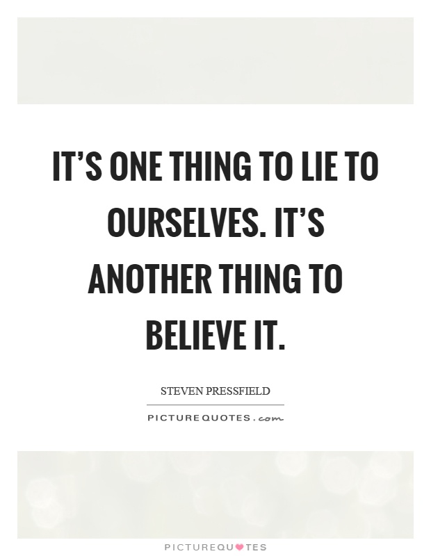 It's one thing to lie to ourselves. It's another thing to believe it Picture Quote #1