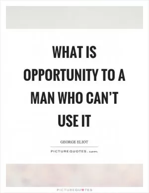 What is opportunity to a man who can’t use it Picture Quote #1