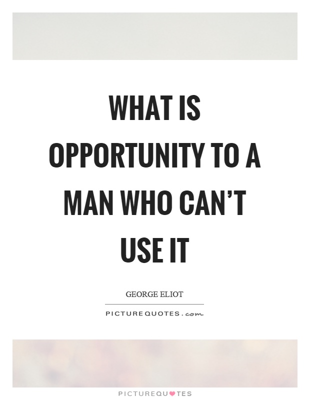What is opportunity to a man who can't use it Picture Quote #1