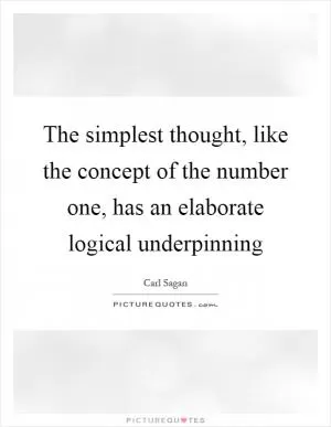 The simplest thought, like the concept of the number one, has an elaborate logical underpinning Picture Quote #1