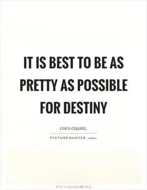 It is best to be as pretty as possible for destiny Picture Quote #1