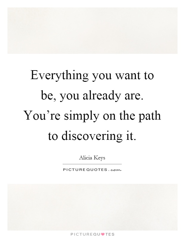 Everything you want to be, you already are. You're simply on the path to discovering it Picture Quote #1