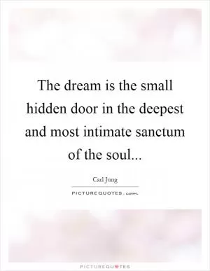 The dream is the small hidden door in the deepest and most intimate sanctum of the soul Picture Quote #1