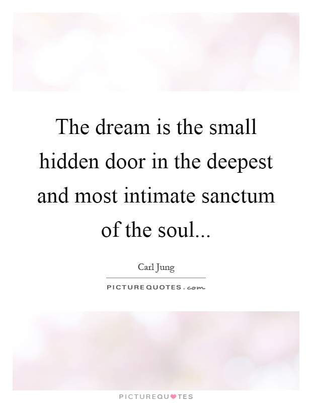The dream is the small hidden door in the deepest and most intimate sanctum of the soul Picture Quote #1