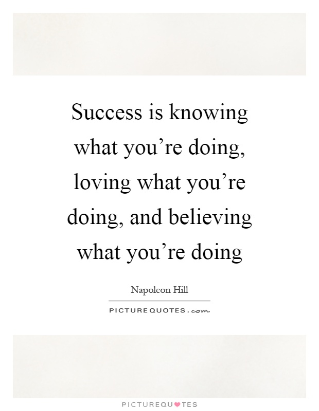 Success is knowing what you're doing, loving what you're doing, and believing what you're doing Picture Quote #1