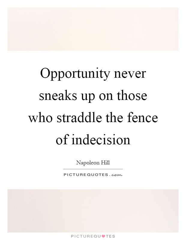 Opportunity never sneaks up on those who straddle the fence of indecision Picture Quote #1