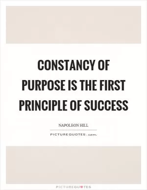 Constancy of purpose is the first principle of success Picture Quote #1