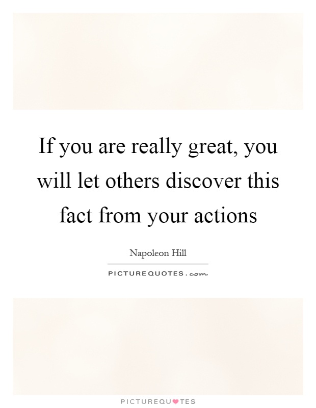 If you are really great, you will let others discover this fact from your actions Picture Quote #1
