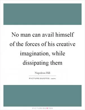 No man can avail himself of the forces of his creative imagination, while dissipating them Picture Quote #1