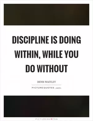 Discipline is doing within, while you do without Picture Quote #1