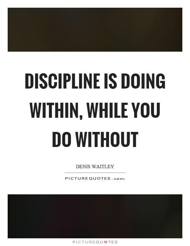 Discipline is doing within, while you do without Picture Quote #1