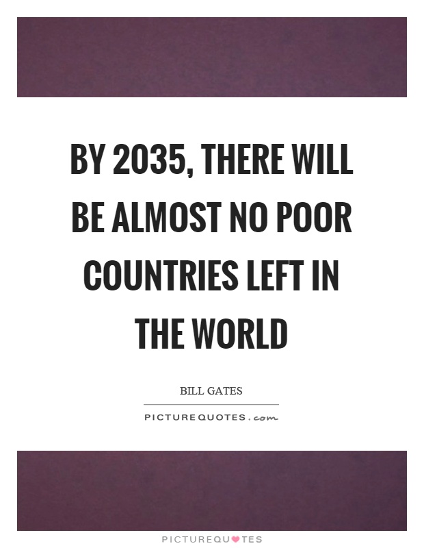 By 2035, there will be almost no poor countries left in the world Picture Quote #1