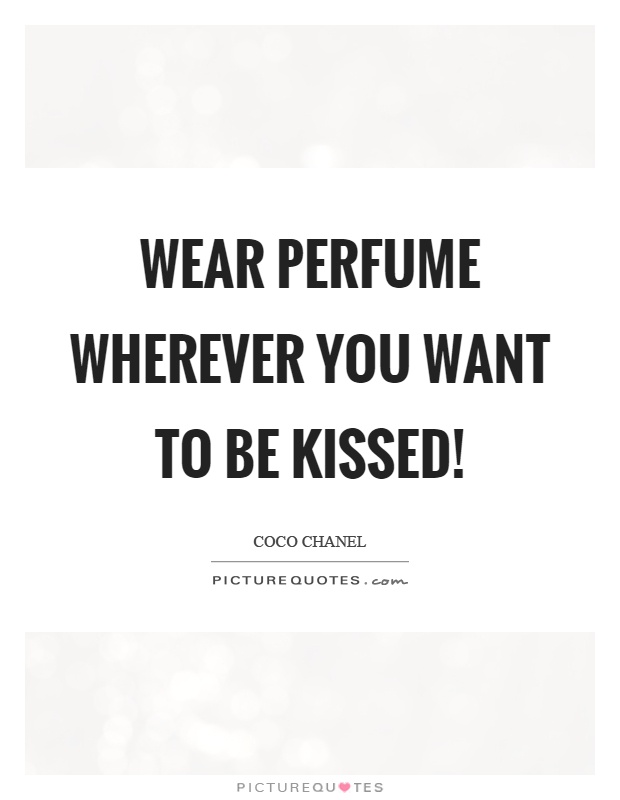 Wear perfume wherever you want to be kissed! Picture Quote #1