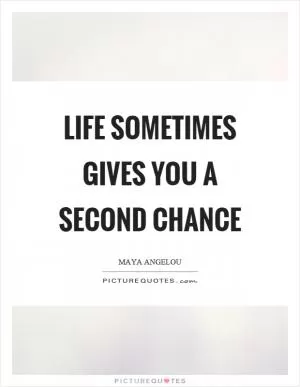 Life sometimes gives you a second chance Picture Quote #1