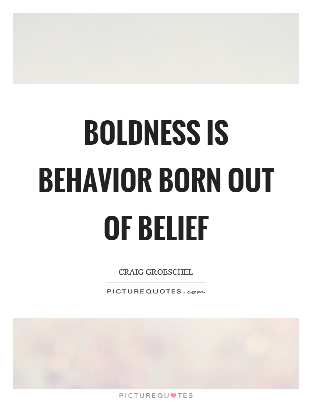 Boldness is behavior born out of belief Picture Quote #1