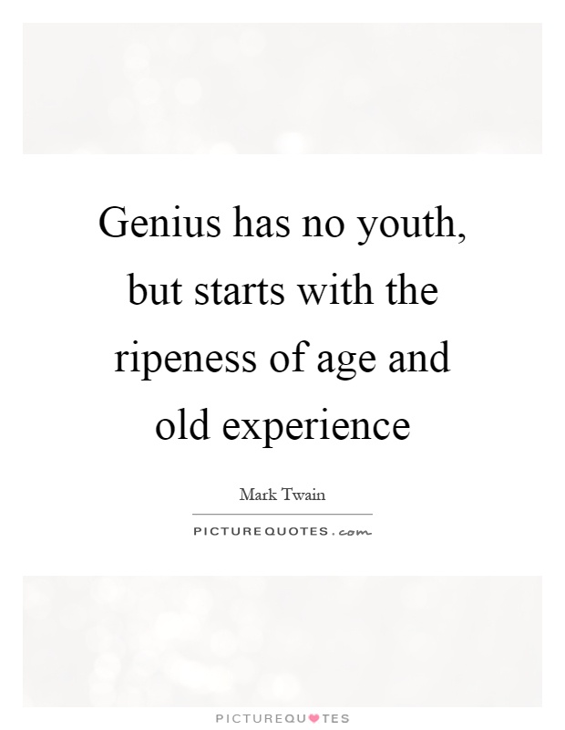 Genius has no youth, but starts with the ripeness of age and old experience Picture Quote #1