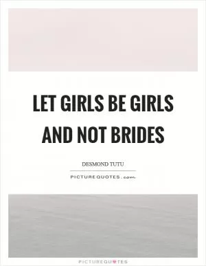Let girls be girls and not brides Picture Quote #1