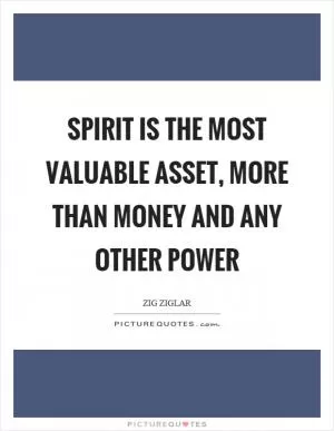 Spirit is the most valuable asset, more than money and any other power Picture Quote #1
