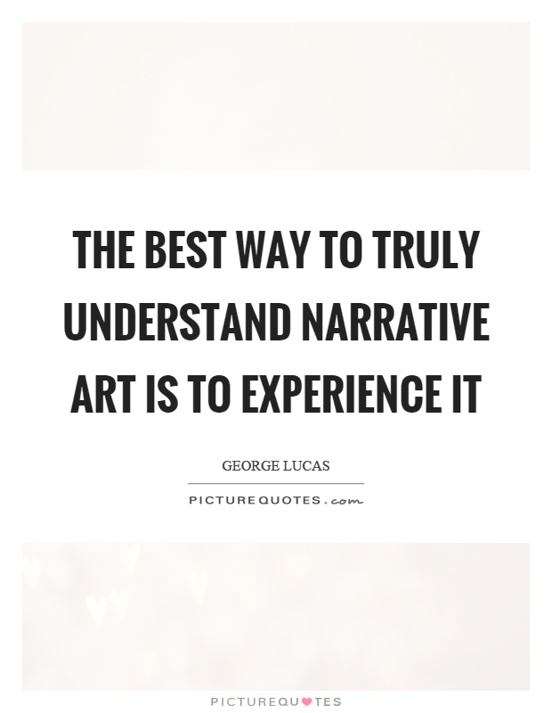 The best way to truly understand narrative art is to experience it Picture Quote #1