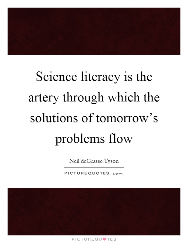 Science literacy is the artery through which the solutions of tomorrow's problems flow Picture Quote #1