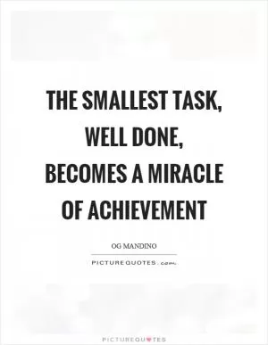 The smallest task, well done, becomes a miracle of achievement Picture Quote #1
