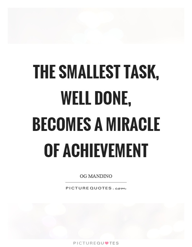 The smallest task, well done, becomes a miracle of achievement Picture Quote #1