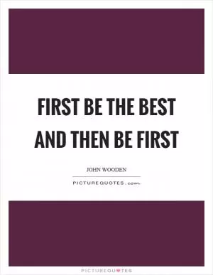 First be the best and then be first Picture Quote #1